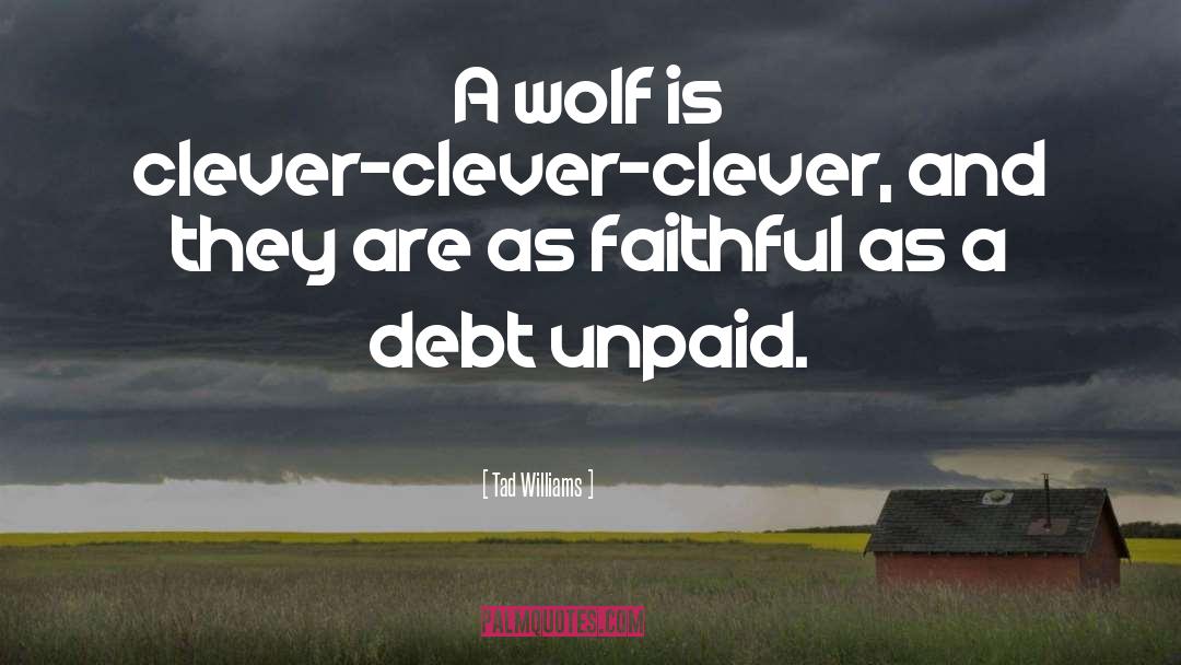 Tad Williams Quotes: A wolf is clever-clever-clever, and