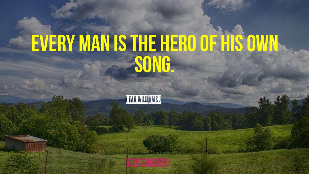 Tad Williams Quotes: Every man is the hero