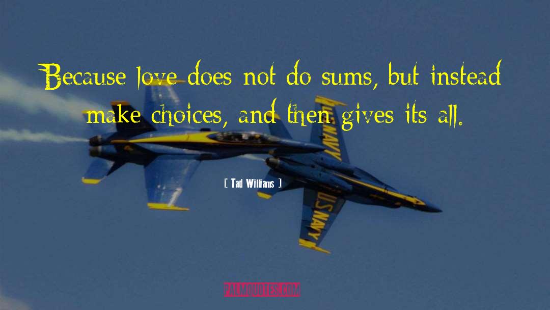 Tad Williams Quotes: Because love does not do