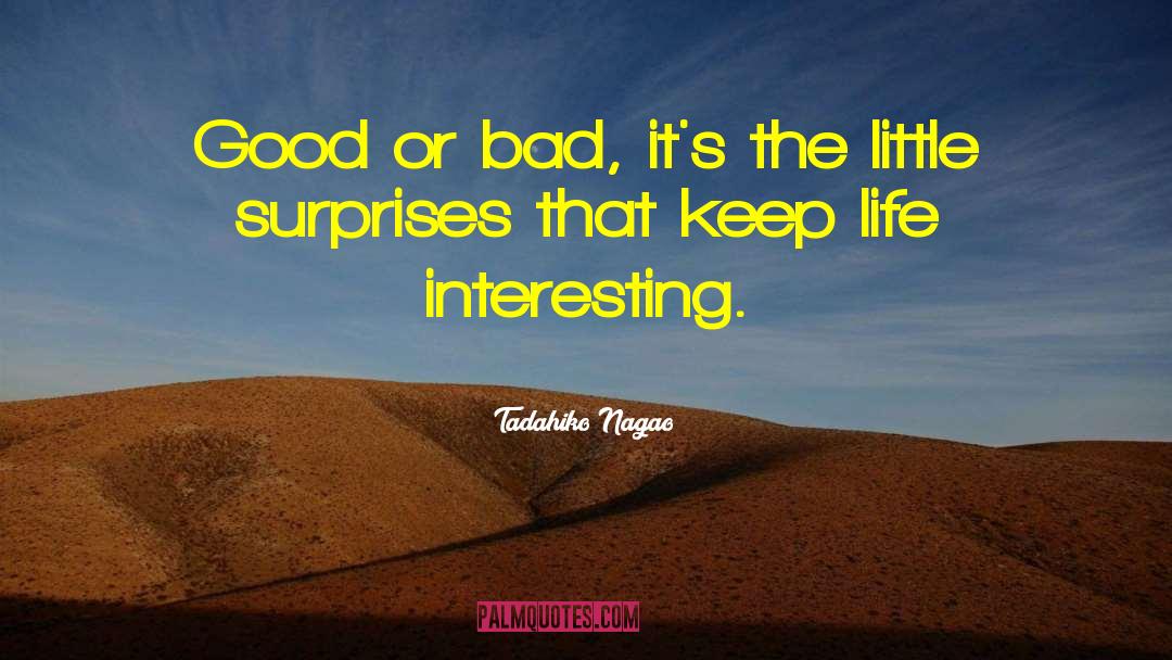 Tadahiko Nagao Quotes: Good or bad, it's the