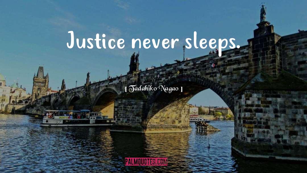 Tadahiko Nagao Quotes: Justice never sleeps.