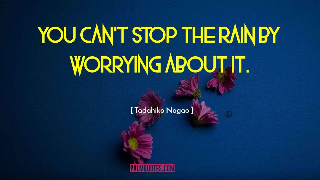 Tadahiko Nagao Quotes: You can't stop the rain