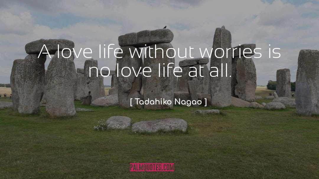 Tadahiko Nagao Quotes: A love life without worries