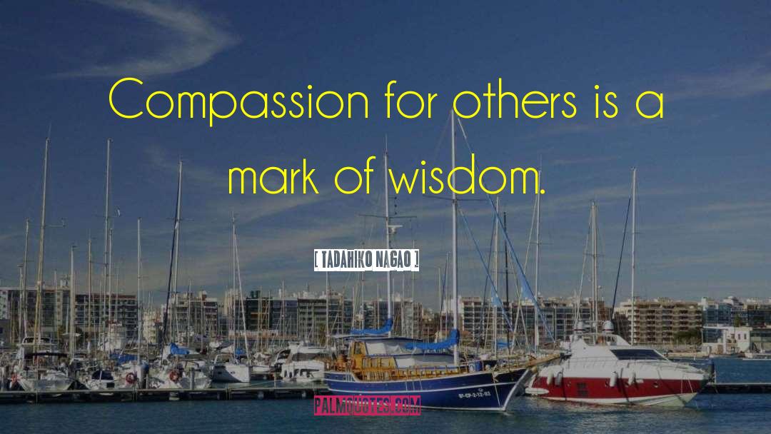 Tadahiko Nagao Quotes: Compassion for others is a