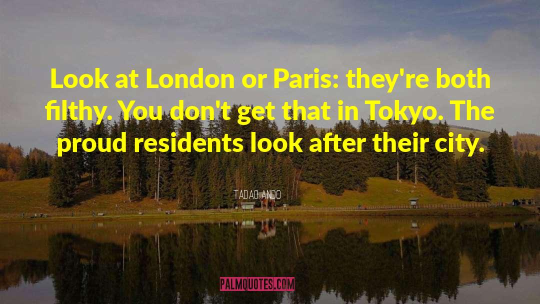 Tadao Ando Quotes: Look at London or Paris: