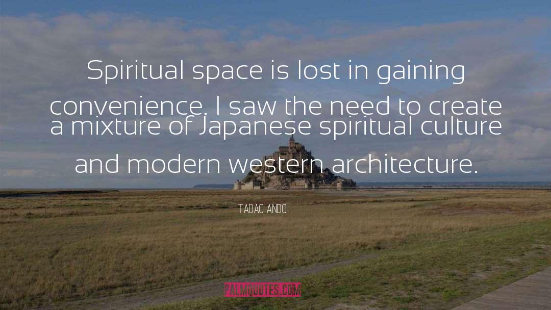 Tadao Ando Quotes: Spiritual space is lost in