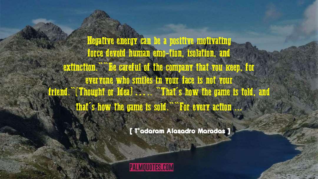 T'adaram Alasadro Maradas Quotes: Negative energy can be a