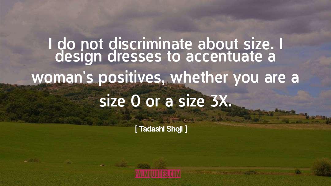 Tadashi Shoji Quotes: I do not discriminate about
