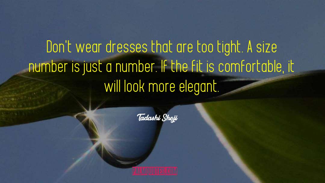 Tadashi Shoji Quotes: Don't wear dresses that are