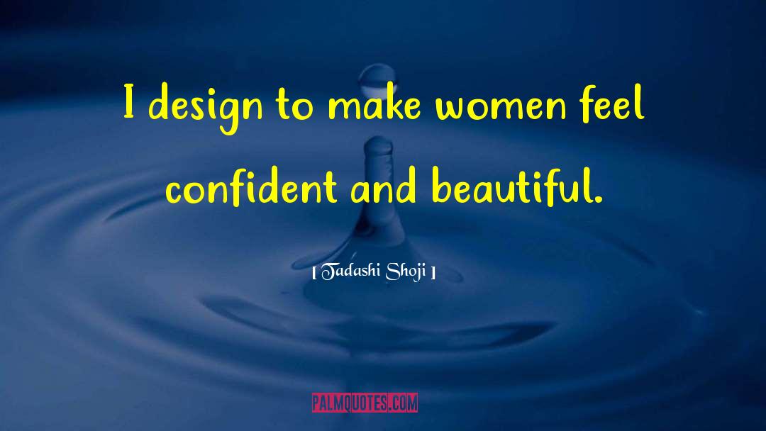 Tadashi Shoji Quotes: I design to make women