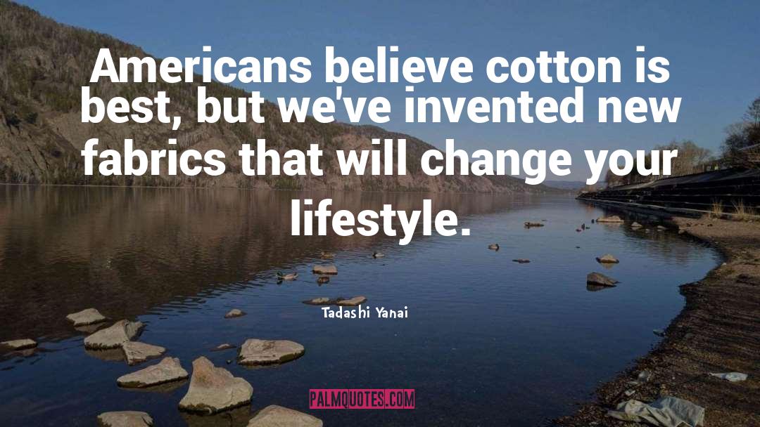 Tadashi Yanai Quotes: Americans believe cotton is best,