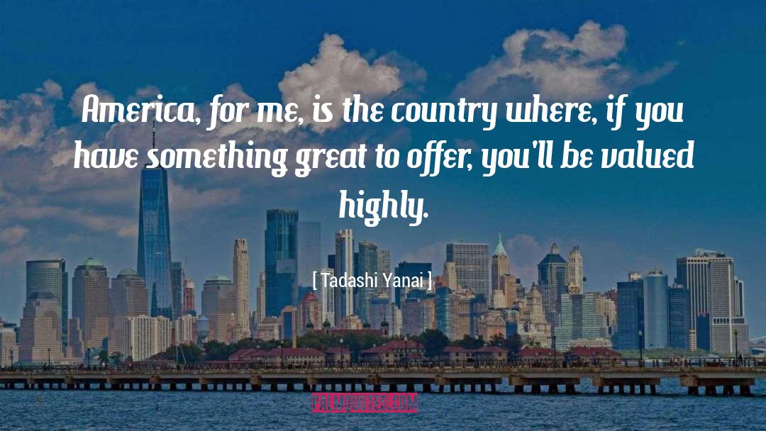 Tadashi Yanai Quotes: America, for me, is the