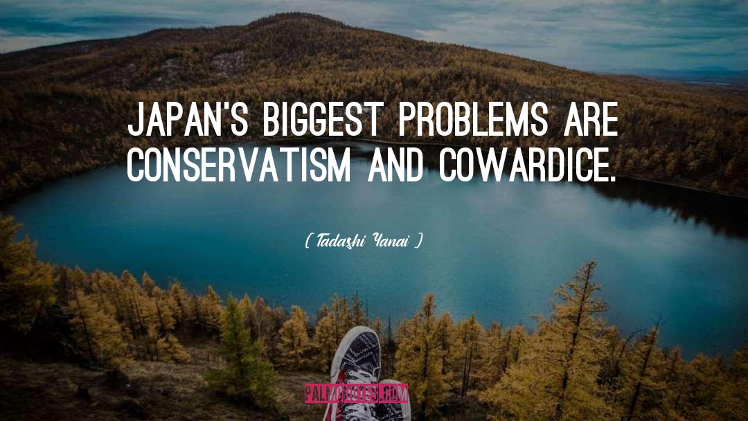 Tadashi Yanai Quotes: Japan's biggest problems are conservatism