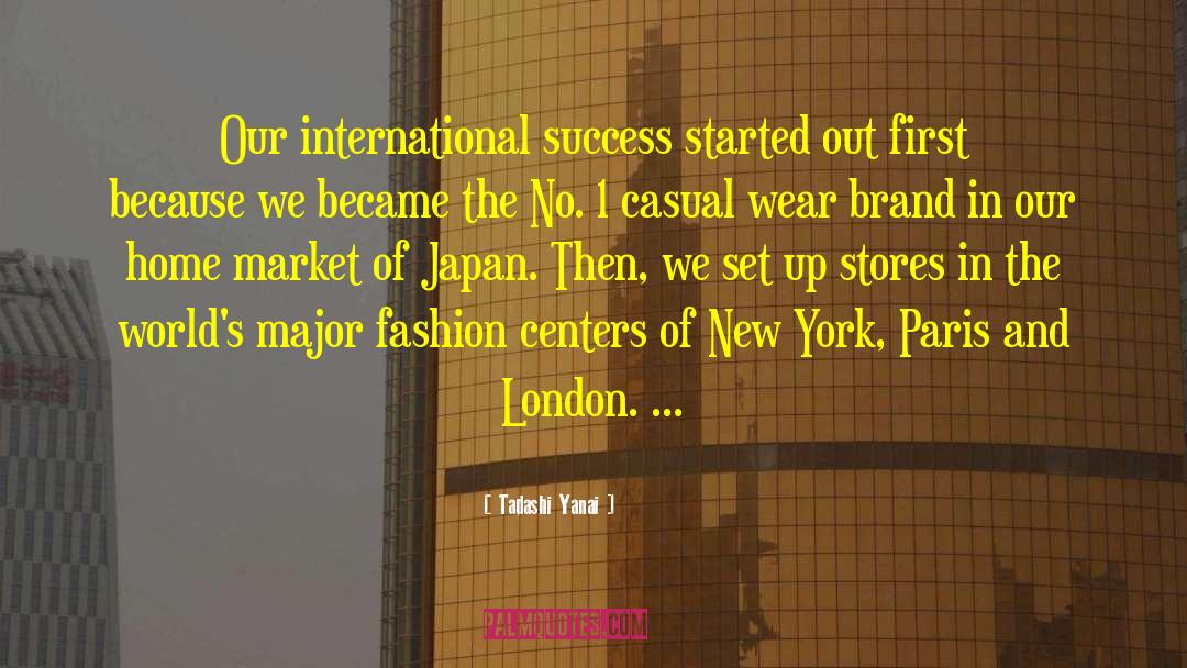 Tadashi Yanai Quotes: Our international success started out