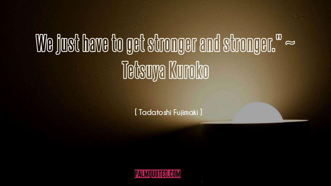 Tadatoshi Fujimaki Quotes: We just have to get