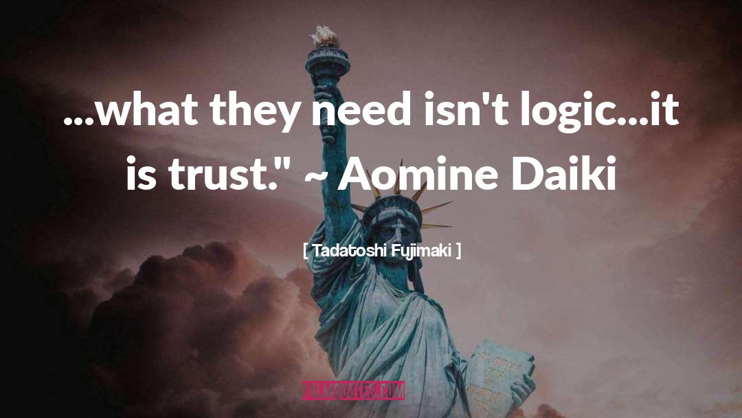 Tadatoshi Fujimaki Quotes: ...what they need isn't logic...it