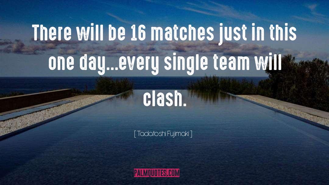 Tadatoshi Fujimaki Quotes: There will be 16 matches