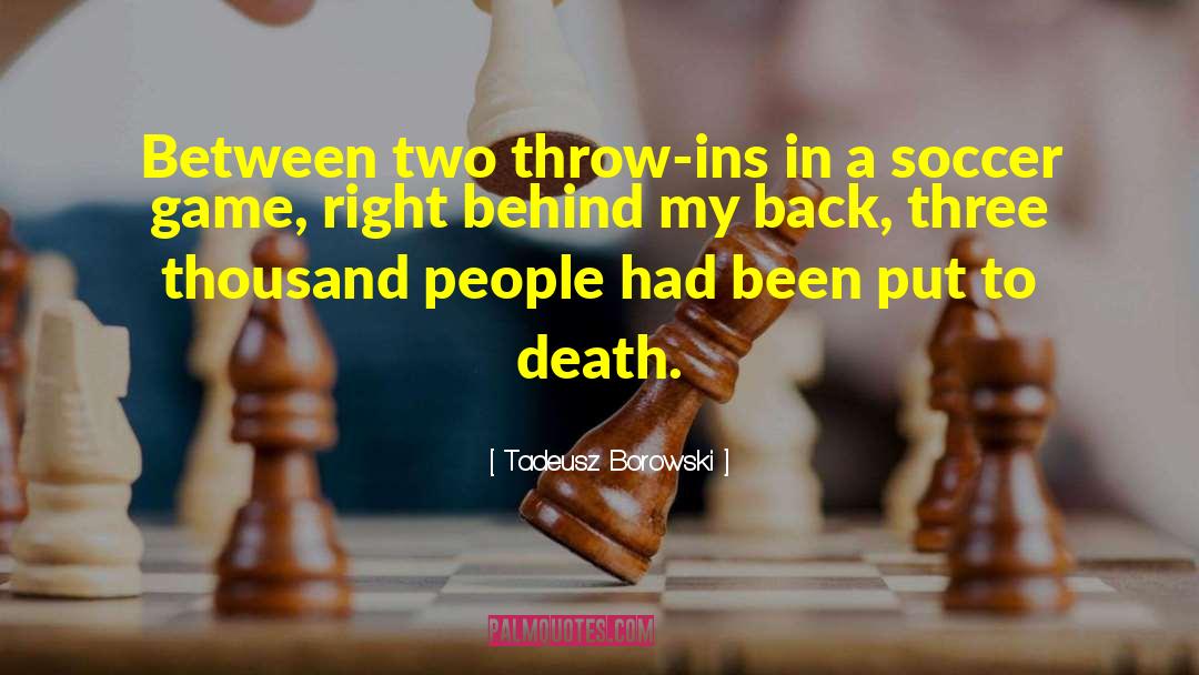 Tadeusz Borowski Quotes: Between two throw-ins in a
