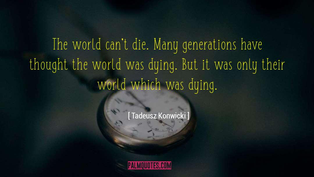 Tadeusz Konwicki Quotes: The world can't die. Many