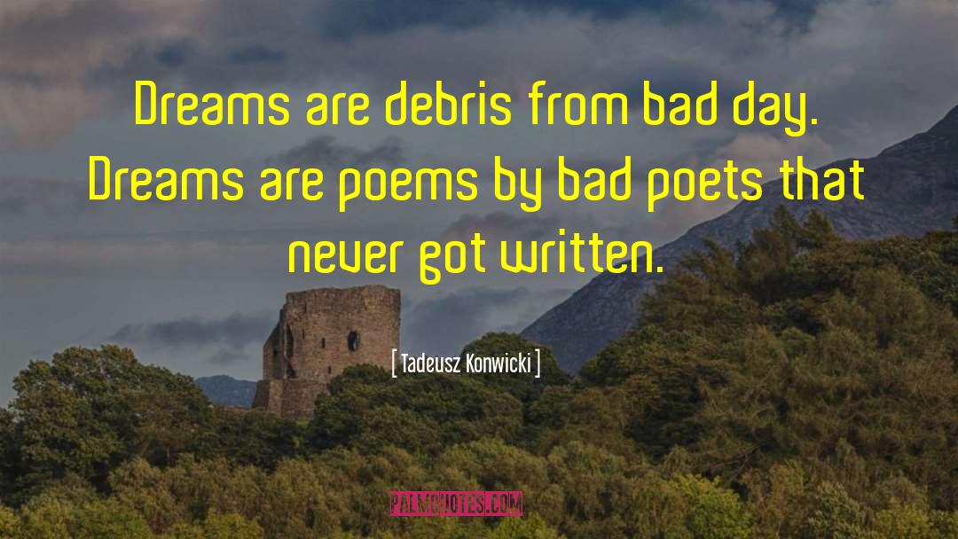 Tadeusz Konwicki Quotes: Dreams are debris from bad