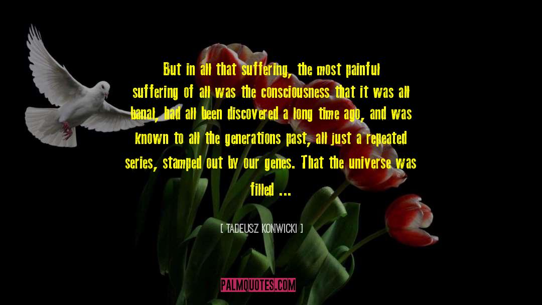 Tadeusz Konwicki Quotes: But in all that suffering,