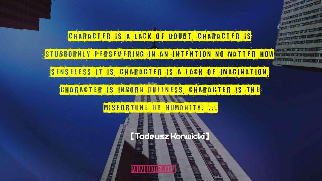 Tadeusz Konwicki Quotes: Character is a lack of