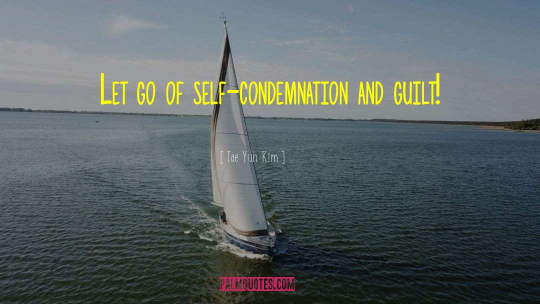 Tae Yun Kim Quotes: Let go of self-condemnation and