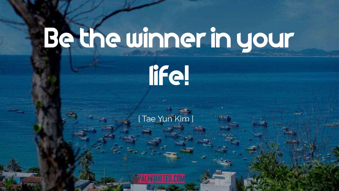 Tae Yun Kim Quotes: Be the winner in your