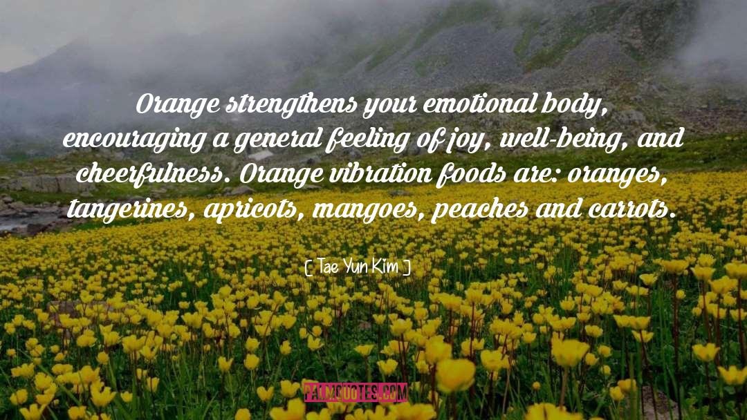 Tae Yun Kim Quotes: Orange strengthens your emotional body,