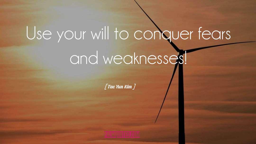 Tae Yun Kim Quotes: Use your will to conquer