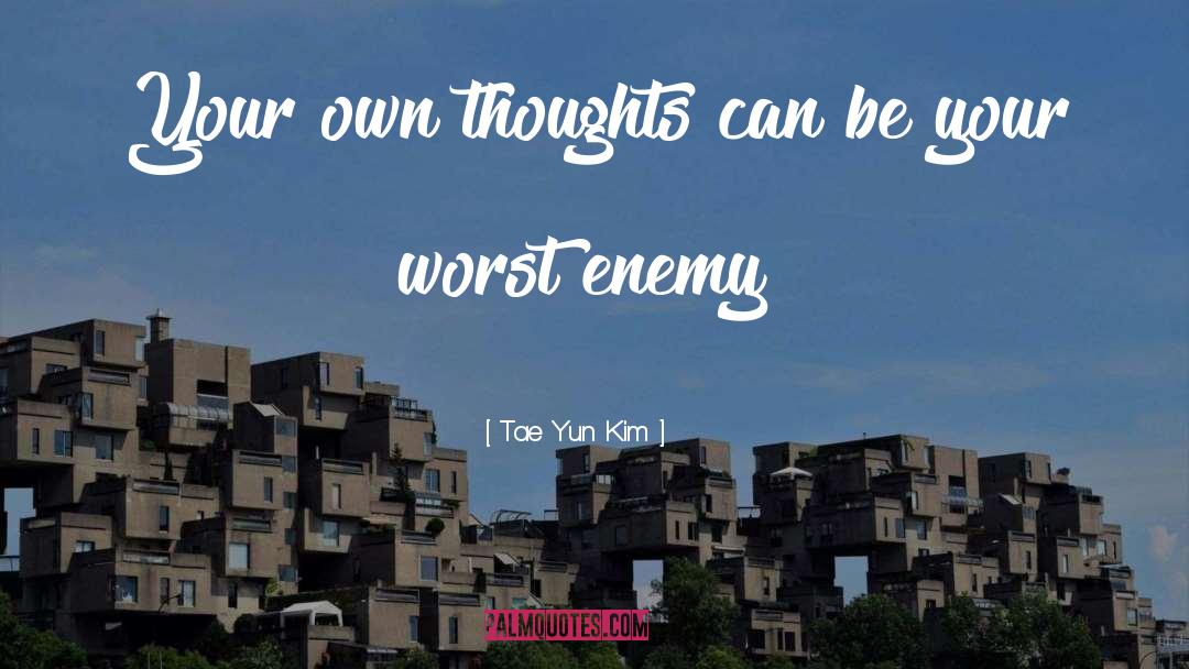 Tae Yun Kim Quotes: Your own thoughts can be
