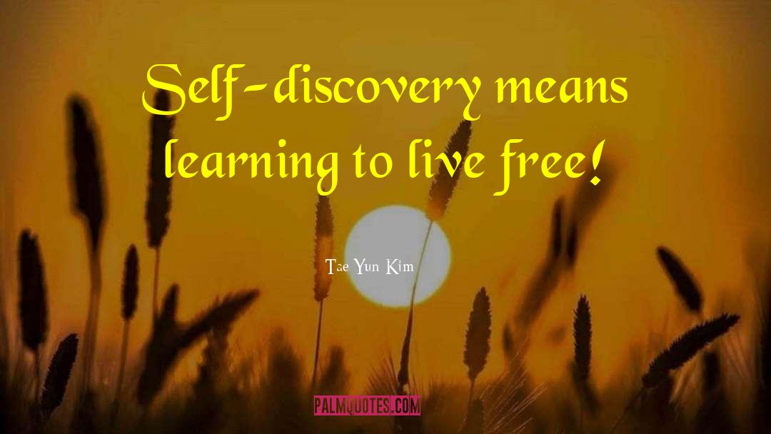 Tae Yun Kim Quotes: Self-discovery means learning to live