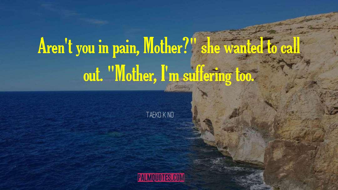 Taeko Kōno Quotes: Aren't you in pain, Mother?