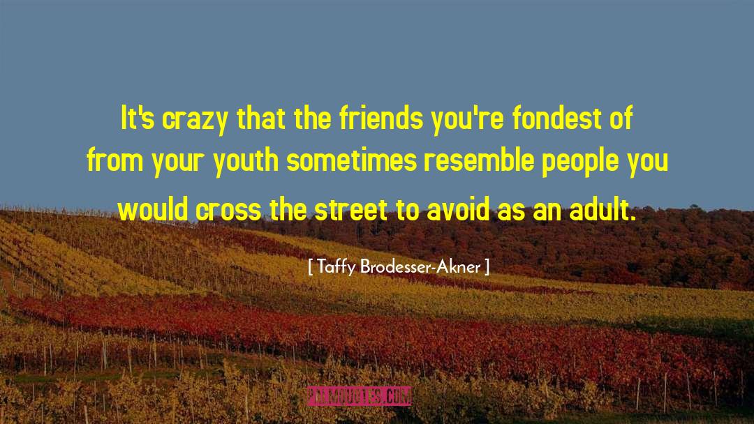 Taffy Brodesser-Akner Quotes: It's crazy that the friends
