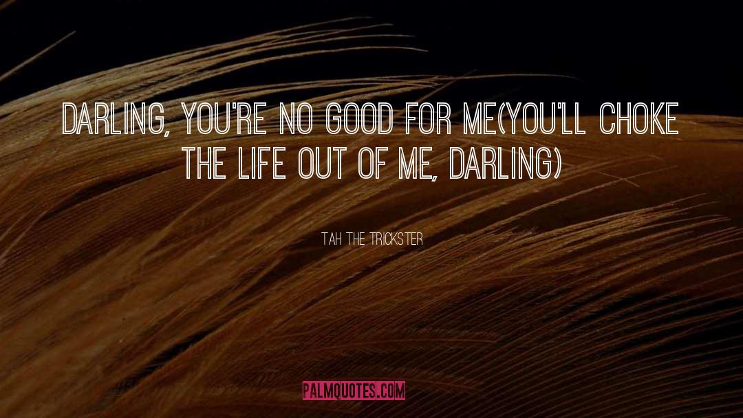 Tah The Trickster Quotes: darling, you're no good for