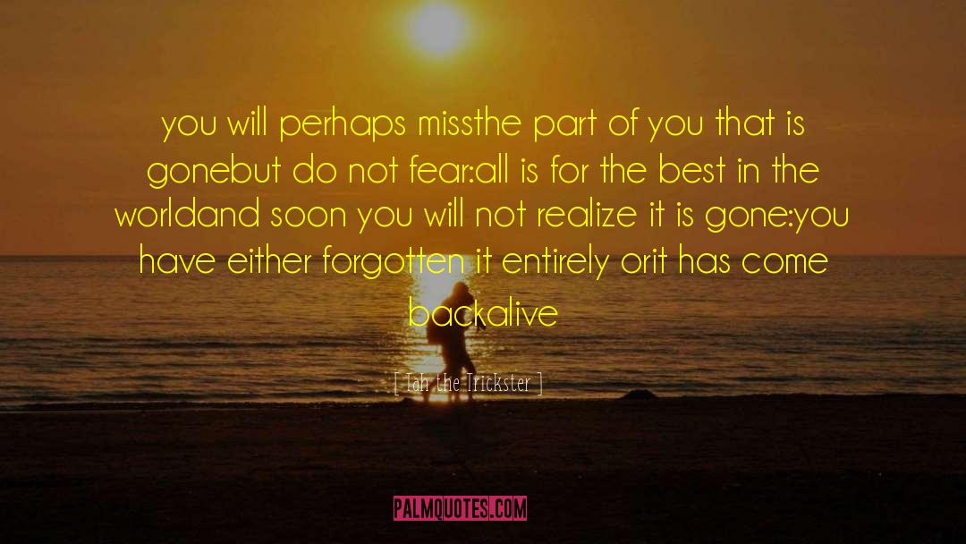 Tah The Trickster Quotes: you will perhaps miss<br />the