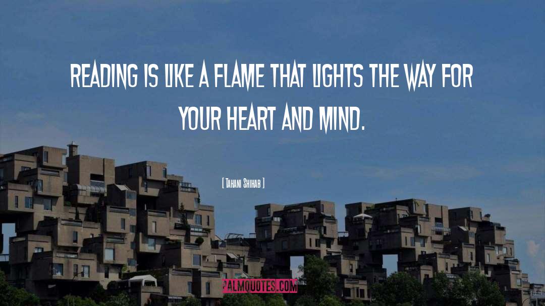 Tahani Shihab Quotes: Reading is like a flame