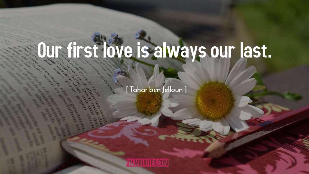 Tahar Ben Jelloun Quotes: Our first love is always