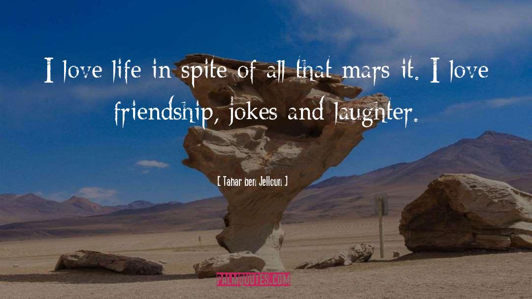 Tahar Ben Jelloun Quotes: I love life in spite