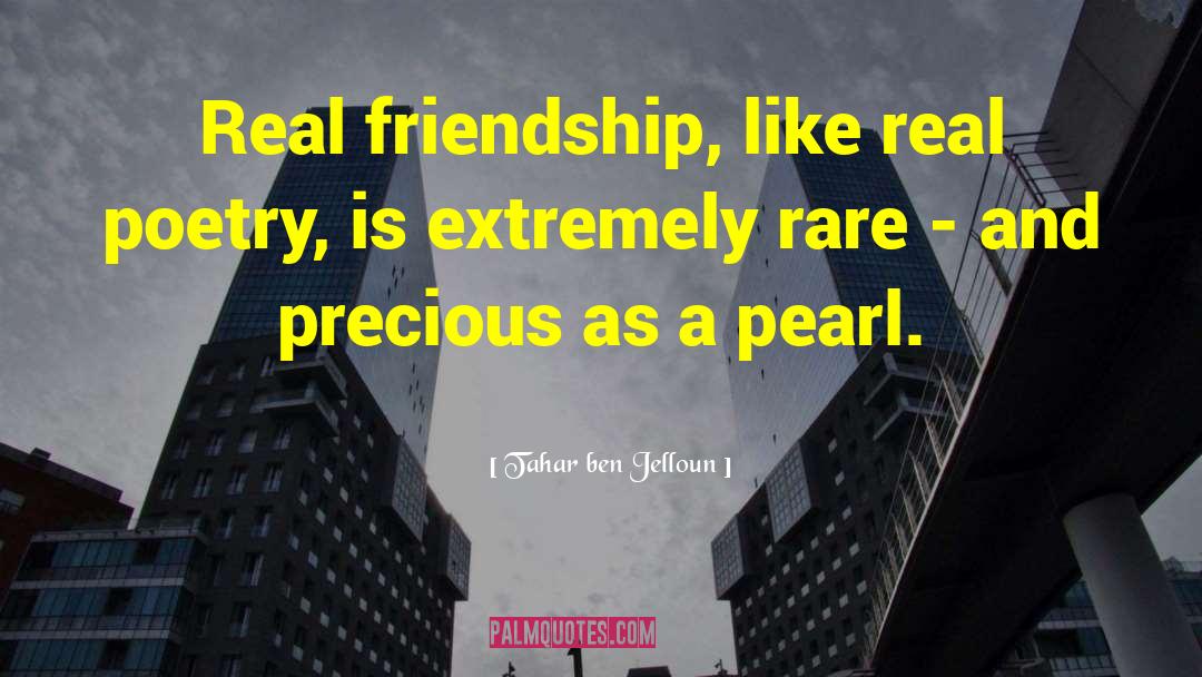 Tahar Ben Jelloun Quotes: Real friendship, like real poetry,