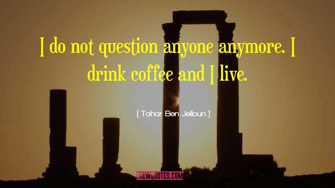 Tahar Ben Jelloun Quotes: I do not question anyone