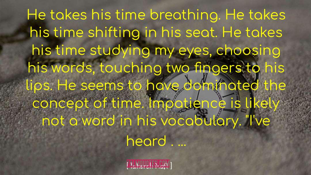 Tahereh Mafi Quotes: He takes his time breathing.