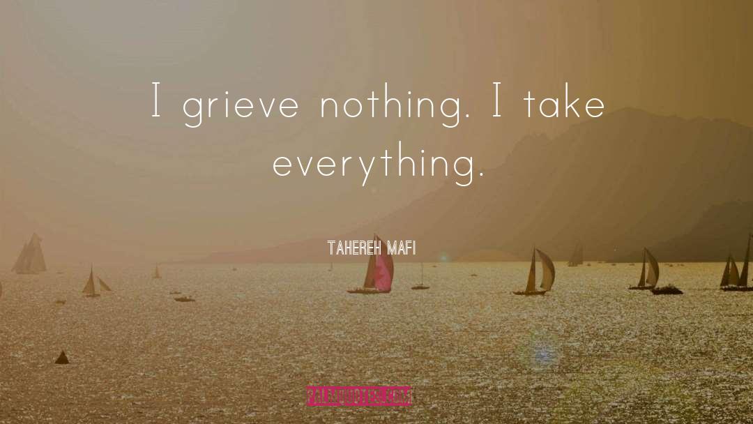 Tahereh Mafi Quotes: I grieve nothing. I take