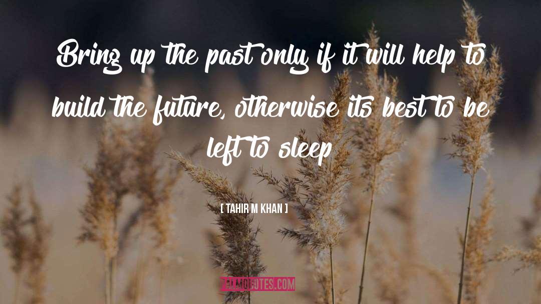 Tahir M Khan Quotes: Bring up the past only