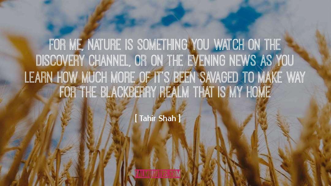 Tahir Shah Quotes: For me, nature is something