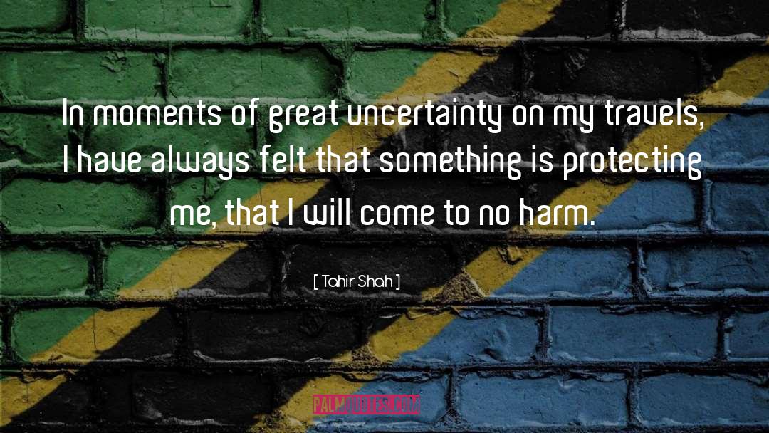 Tahir Shah Quotes: In moments of great uncertainty