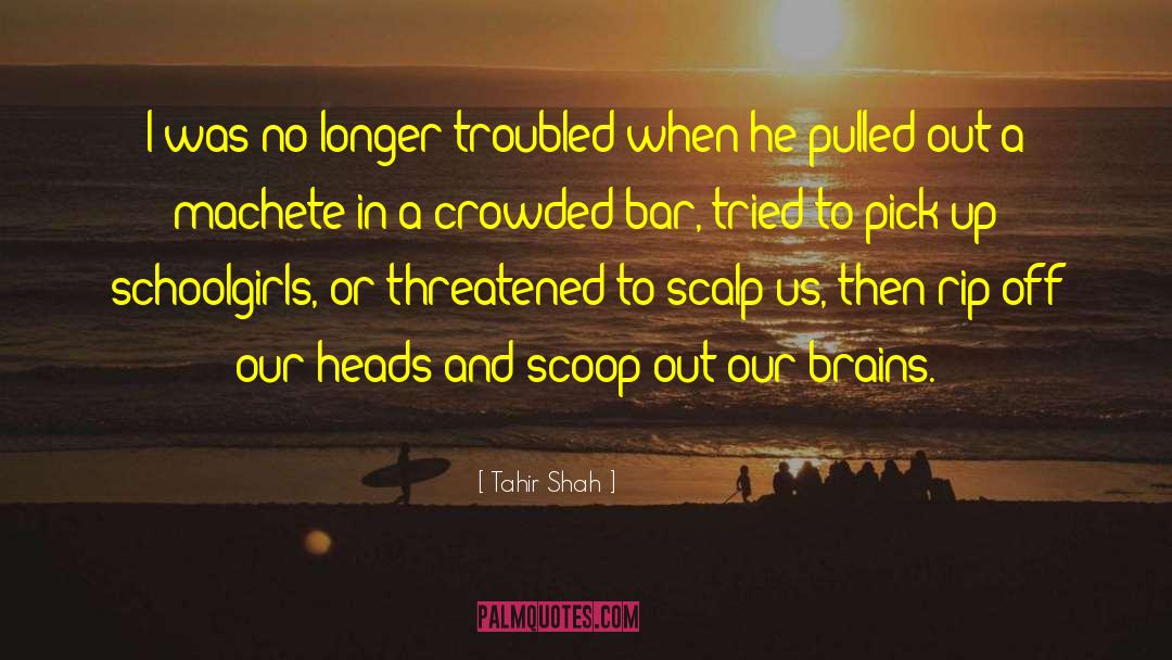 Tahir Shah Quotes: I was no longer troubled