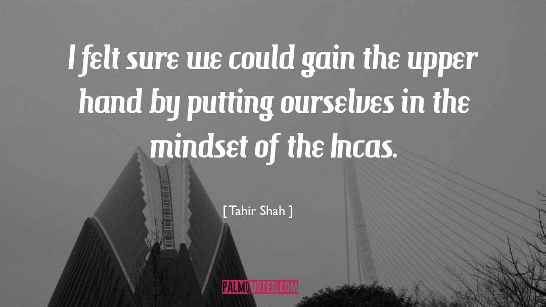 Tahir Shah Quotes: I felt sure we could