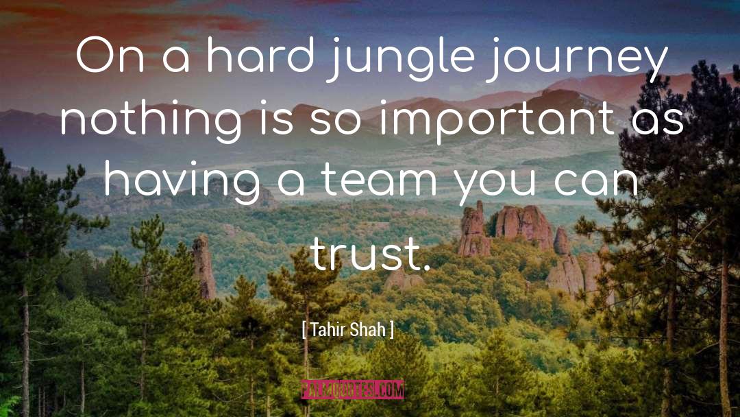 Tahir Shah Quotes: On a hard jungle journey