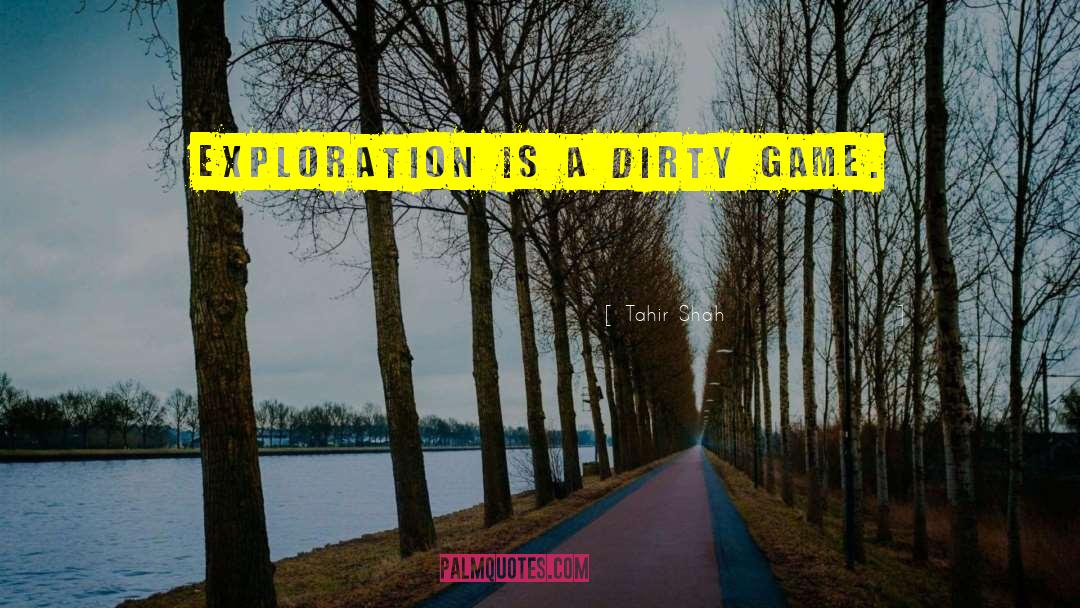 Tahir Shah Quotes: Exploration is a dirty game.